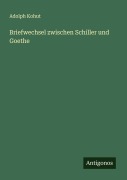 Cover-Bild zum Titel 'Briefwechsel zwischen Schiller und Goethe' von 'Adolph Kohut'