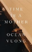 Cover-Bild zum Titel 'Time Is a Mother' von 'Ocean Vuong'