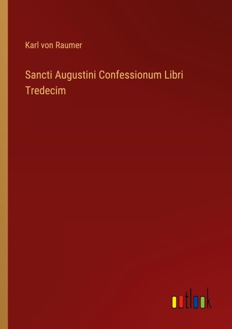 Sancti Augustini Confessionum Libri Tredecim - Karl Von Raumer