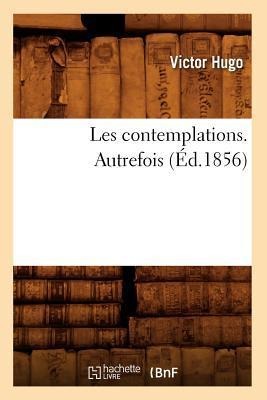 Les Contemplations. Autrefois (Éd.1856) - Victor Hugo