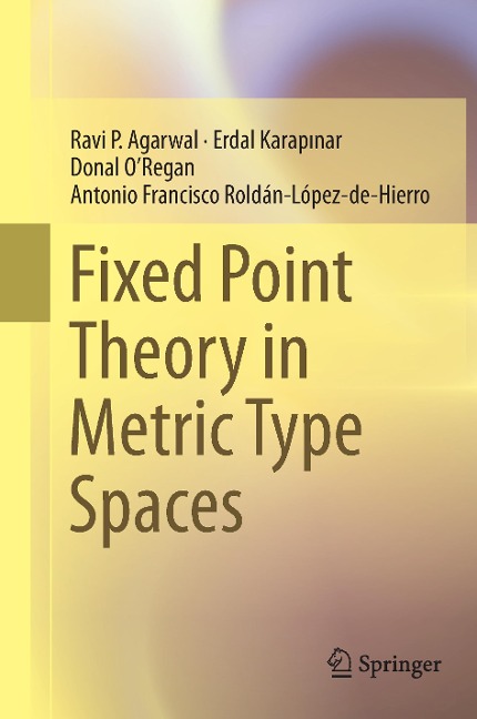 Fixed Point Theory in Metric Type Spaces - Ravi P. Agarwal, Antonio Francisco Roldán-López-de-Hierro, Donal O¿Regan, Erdal Karapinar
