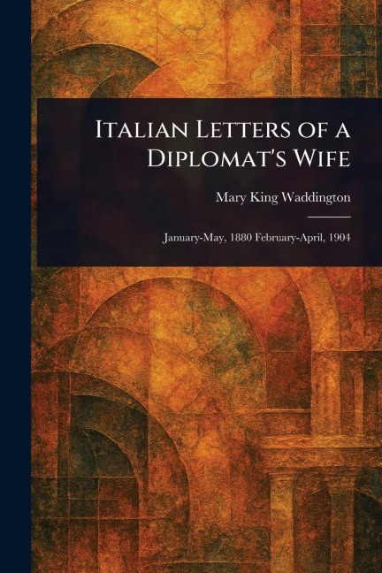 Italian Letters of a Diplomat's Wife - Mary King Waddington