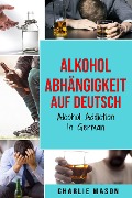 Cover-Bild zum Titel 'Alkoholabhängigkeit Auf Deutsch/ Alcohol addiction In German' von 'Charlie Mason'