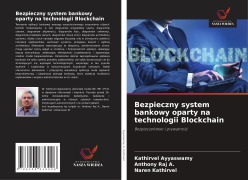 Cover-Bild zum Titel 'Bezpieczny system bankowy oparty na technologii Blockchain' von 'Kathirvel Ayyaswamy, Anthony Raj A., Naren Kathirvel'