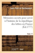 Cover-Bild zum Titel 'Mémoires secrets pour servir à l'histoire de la république des lettres en France. Tome 17' von 'Louis Petit De Bachaumont'