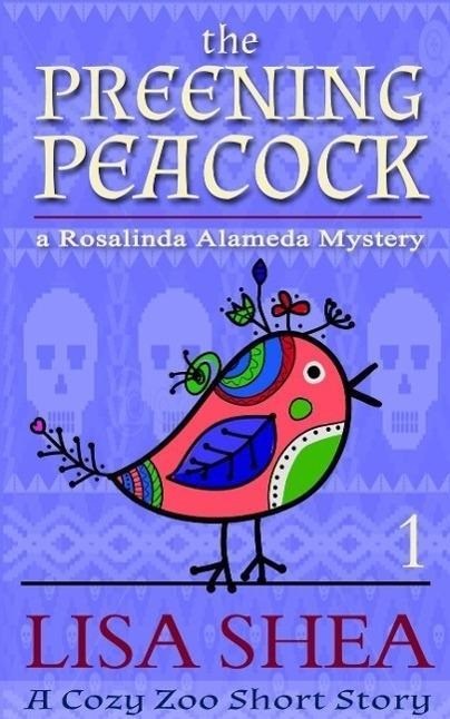 The Preening Peacock - A Rosalinda Alameda Mystery (a Cozy Zoo Short Story, #1) - Lisa Shea