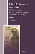 John of Damascus and Islam: Christian Heresiology and the Intellectual Background to Earliest Christian-Muslim Relations - Peter Schadler