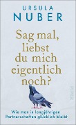 Sag mal, liebst du mich eigentlich noch? - Ursula Nuber