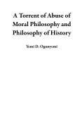 Cover-Bild zum Titel 'A Torrent of Abuse of Moral Philosophy and Philosophy of History' von 'Yemi D. Ogunyemi'