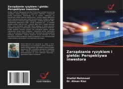 Cover-Bild zum Titel 'Zarz¿dzanie ryzykiem i gie¿da: Perspektywa inwestora' von 'Shahid Mahmood, Ahsan Riaz'