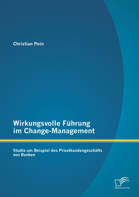 Wirkungsvolle Führung im Change-Management: Studie am Beispiel des Privatkundengeschäfts von Banken - Christian Pein