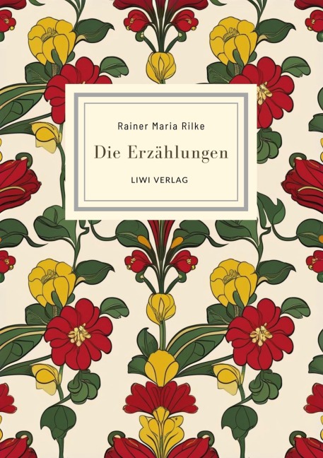 Rainer Maria Rilke: Die Erzählungen. Vollständige Neuausgabe - Rainer Maria Rilke