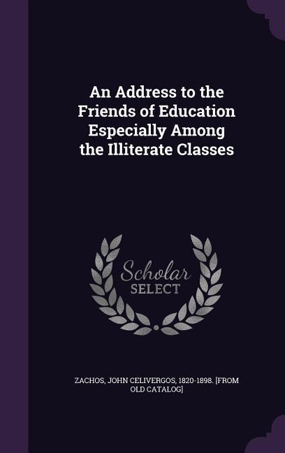 An Address to the Friends of Education Especially Among the Illiterate Classes - 