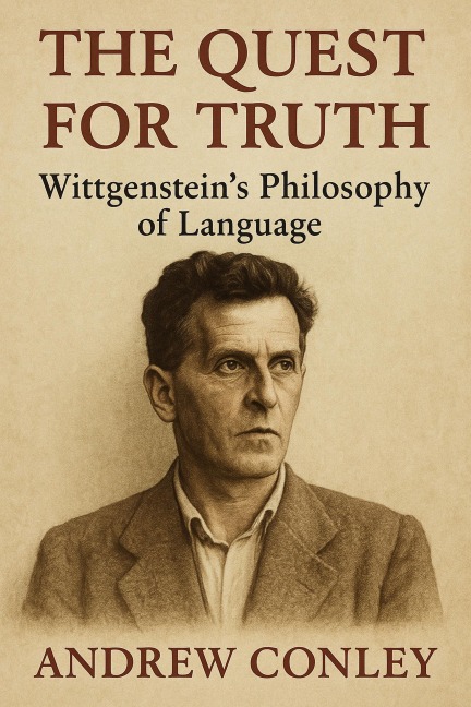 The Quest for Truth: Wittgenstein's Philosophy of Language - Andrew Conley