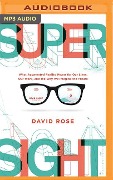 Supersight: What Augmented Reality Means for Our Lives, Our Work, and the Way We Imagine the Future - David Rose