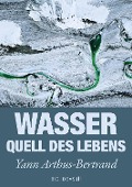 Wasser - Quell des Lebens - Yann Arthus-Bertrand