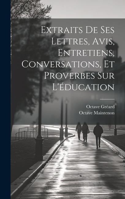 Extraits De Ses Lettres, Avis, Entretiens, Conversations, Et Proverbes Sur L'éducation - Octave Gréard, Octave Maintenon