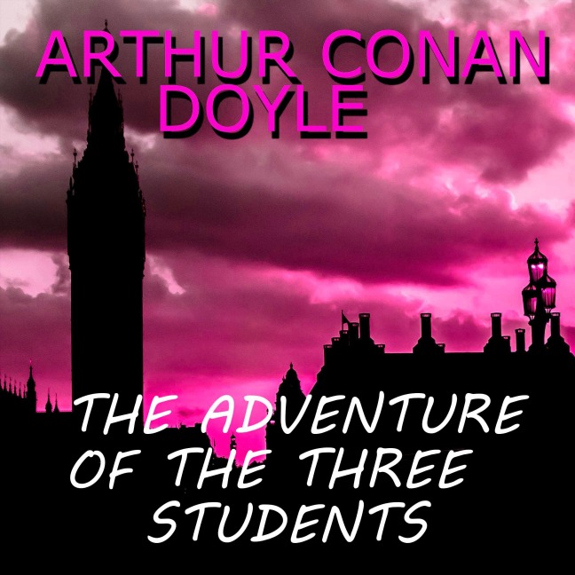 The Adventure of the Three Students - Arthur Conan Doyle