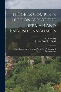 Flügel's Complete Dictionary of the German and English Languages: Adapted to the English Student, With Great Additions and Improvements, - Johann Gottfried Flügel, C. A. Feiling