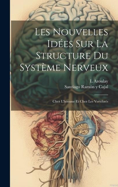 Les Nouvelles Idées Sur La Structure Du Système Nerveux: Chez L'homme Et Chez Les Vertébrés - Azoulay L