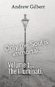 Vol 1 The Illuminati (Only the Soul is immortal, #1) - Andrew Gilbert