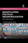 Cover-Bild zum Titel 'Manipulating Political Decentralisation' von 'Lovise Aalen, Ragnhild L. Muriaas'