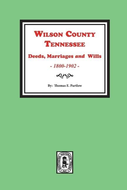 Wilson County, Tennessee Deeds, Marriages and Wills, 1800-1902. - Thomas E Partlow