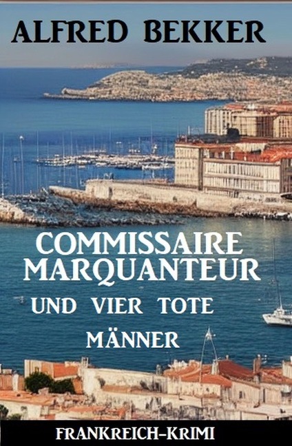 Commissaire Marquanteur und vier tote Männer: Frankreich Krimi - Alfred Bekker