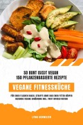 Cover-Bild zum Titel 'Vegane Fitnessküche: So bunt is(s)t vegan - 150 pflanzenbasierte Rezepte für einen flachen Bauch, straffe Arme und einen fitten Körper (Gesunde vegane Ernährung inkl. Fruit Infused Water)' von 'Lydia Schweizer'