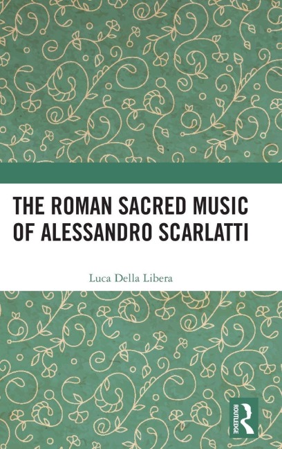 The Roman Sacred Music of Alessandro Scarlatti - Luca Della Libera