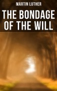 THE BONDAGE OF THE WILL - Martin Luther