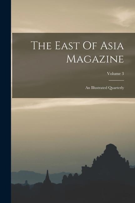 The East Of Asia Magazine: An Illustrated Quarterly; Volume 3 - Anonymous