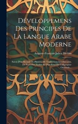Développemens Des Principes De La Langue Arabe Moderne: Suivis D'un Recueil De Phrases, De Traductions Interlinéaires, De Proverbes Arabes Et D'un Ess - Auguste-François-Julien Herbin
