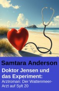 Cover-Bild zum Titel 'Doktor Jensen und das Experiment: Arztroman: Der Wattenmeer-Arzt auf Sylt 20' von 'Samtara Anderson'