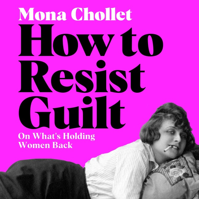 How to Resist Guilt - Mona Chollet