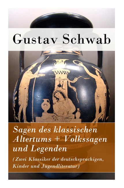 Sagen des klassischen Altertums + Volkssagen und Legenden (Zwei Klassiker der deutschsprachigen, Kinder und Jugendliteratur) - Gustav Schwab