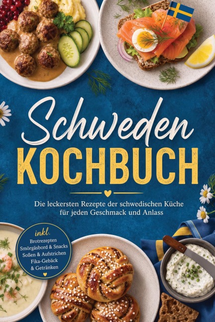 Schweden Kochbuch: Die leckersten Rezepte der schwedischen Küche für jeden Geschmack und Anlass - inkl. Brotrezepten, Smörgåsbord & Snacks, Soßen & Aufstrichen, Fika-Gebäck & Getränken - Marlene Lindqvist