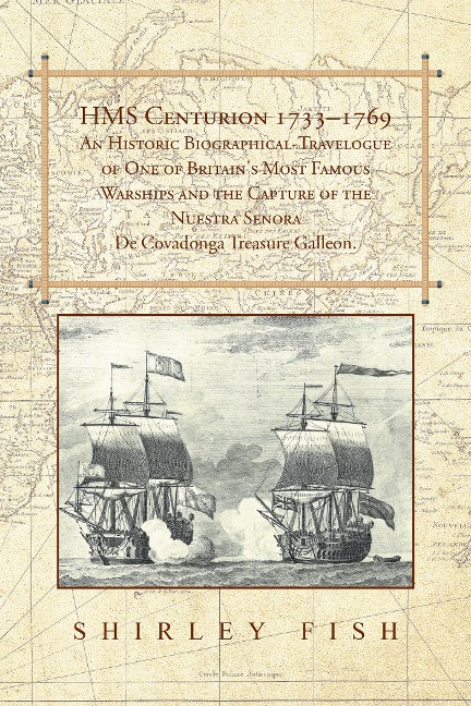 Hms Centurion 1733-1769 an Historic Biographical-Travelogue of One of Britain's Most Famous Warships and the Capture of the Nuestra Senora De Covadonga Treasure Galleon. - Shirley Fish