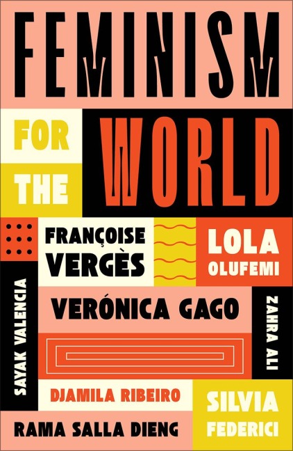 Feminism for the World - Lola Olufemi, Françoise Vergès, Silvia Federici, Verónica Gago, Zahra Ali