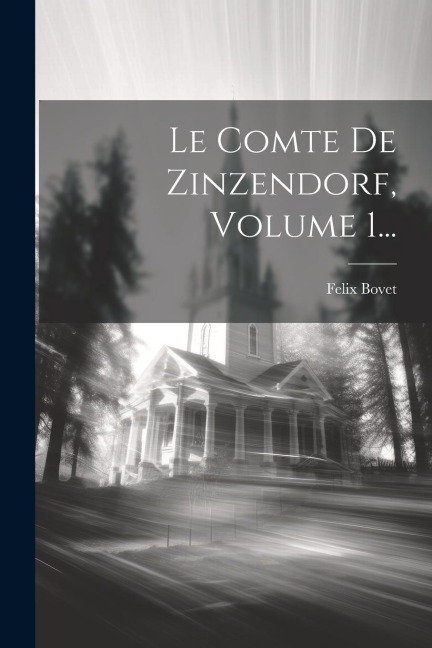 Le Comte De Zinzendorf, Volume 1... - Felix Bovet
