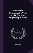 Cover-Bild zum Titel 'Discourses Concerning the Truth of the Christian Religion [By J. Jortin]' von 'John Jortin'