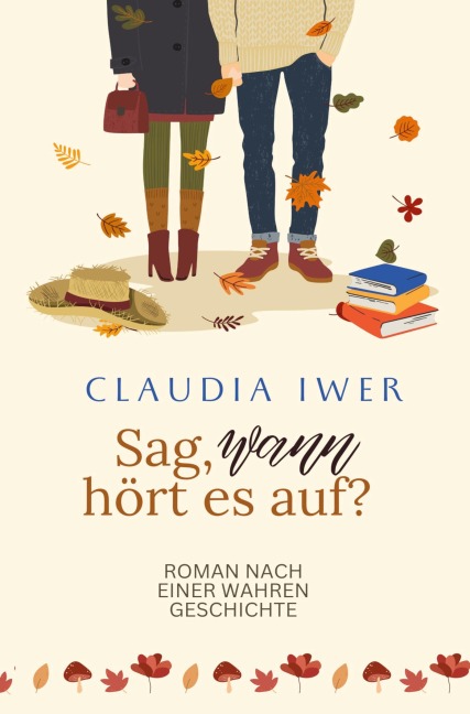 Sag wann hört es auf: Nach einer wahren Geschichte - Claudia Iwer