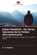 Cover-Bild zum Titel 'Julian Mayfield : Un héros méconnu de la fiction afro-américaine' von 'S. A. Khader'