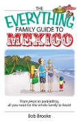 The Everything Family Guide To Mexico - Bob Brooke