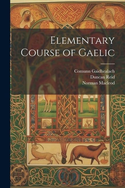 Elementary Course of Gaelic - Norman Macleod, Duncan Reid, Comunn Gaidhealach