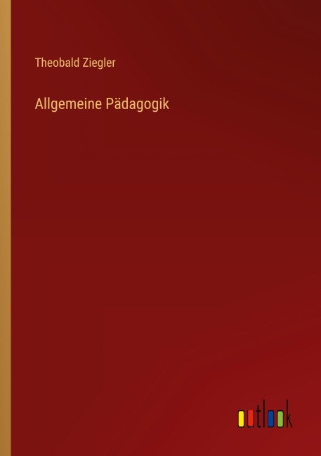 Allgemeine Pädagogik - Theobald Ziegler