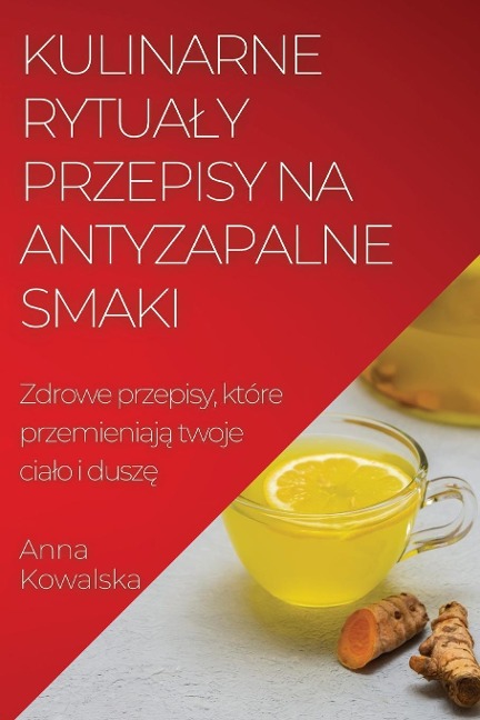 Kulinarne rytua¿y Przepisy na antyzapalne smaki - Anna Kowalska