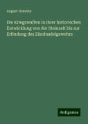 Die Kriegswaffen in ihrer historischen Entwicklung von der Steinzeit bis zur Erfindung des Zündnadelgewehrs - August Demmin