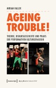 Cover-Bild zum Titel 'Ageing Trouble! - Theorie, Diskursgeschichte und Praxis der Performativen Kulturgeragogik' von 'Miriam Haller'