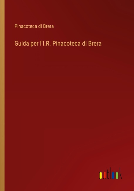 Guida per l'I.R. Pinacoteca di Brera - Pinacoteca Di Brera